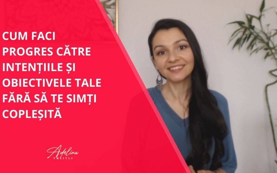 [Romanian]: Cum faci progres către intențiile și obiectivele tale fără a te simți copleșită [Intenții și Obiective anuale Partea 4]