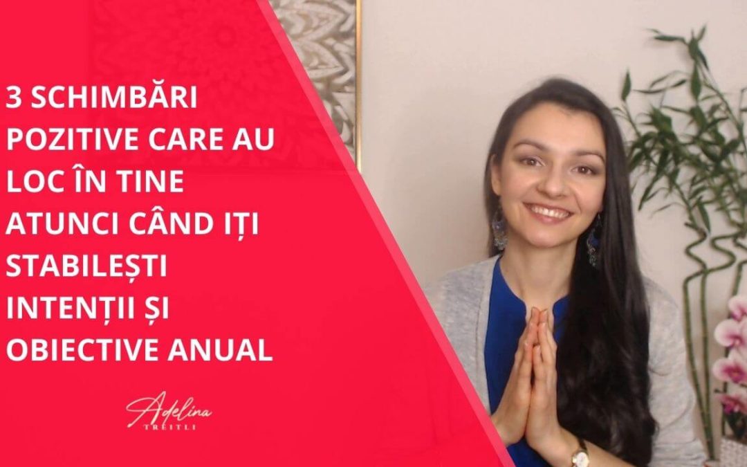 [Romanian]: 3 Schimbări pozitive care au loc în interiorul tău atunci când îți stabilești intenții și obiective anual [Intenții și Obiective anuale Partea 1]